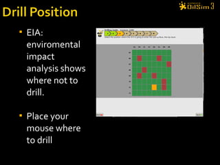  EIA:
enviromental
impact
analysis shows
where not to
drill.
 Place your
mouse where
to drill
 