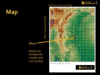 Columns e.g C1, and C54
Rowse.g.R35andR163
Block
Blocks are
divided into
smaller cells
e g. C57,R73
 