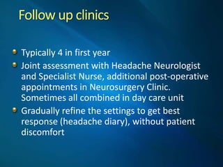 Follow  up  clinics  

Typically  4  in  first  year  
Joint  assessment  with  Headache  Neurologist  
and  Specialist  N...