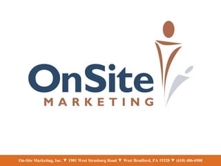 On-Site Marketing, Inc.  ▼  1901 West Strasburg Road  ▼  West Bradford, PA 19320  ▼  (610) 486-6900 