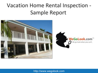 Vacation Home Rental Inspection -
         Sample Report




          http://www.wegolook.com
 
