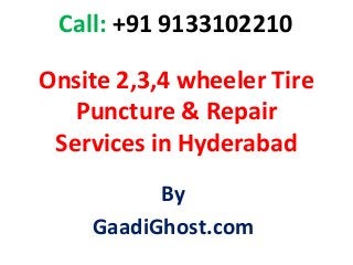Onsite 2,3,4 wheeler Tire
Puncture & Repair
Services in Hyderabad
By
GaadiGhost.com
Call: +91 9133102210
 