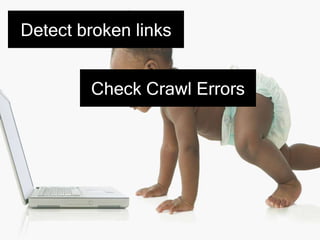 Detect broken links
Check Crawl Errors
 