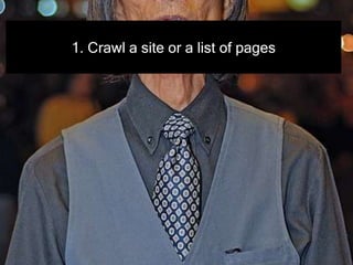 1. Crawl a site or a list of pages
 