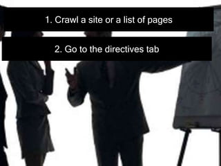 1. Crawl a site or a list of pages
2. Go to the directives tab
 