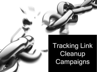 Tracking Link
Cleanup
Campaigns
 