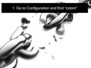 1. Go to Configuration and find “cstom”
 