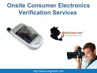 Onsite Consumer Electronics Verification Services  http://www.wegolook.com 