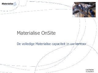 Materialise OnSite
De volledige Materialise capaciteit in uw kantoor
Lies Peeters
21/10/2010
 