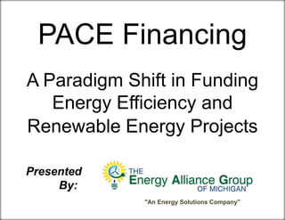 A Paradigm Shift in Funding
Energy Efficiency and
Renewable Energy Projects
Presented
By:
"An Energy Solutions Company"
PACE Financing
 