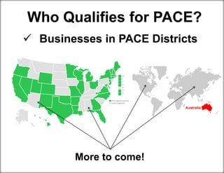 Who Qualifies for PACE?
 Businesses in PACE Districts
More to come!
 