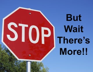 But
Wait
There’s
More!!
 