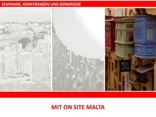 MIT ON SITE MALTA
SEMINARE, KONFERENZEN UND KONGRESSE
 