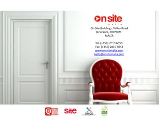 On Site Buildings, Valley Road
Birkirkara, BKR 9021
MALTA
Tel: (+356) 2010 6050
Fax: (+356) 2010 6051
www.onsitemalta.com
hello@onsitemalta.com
 