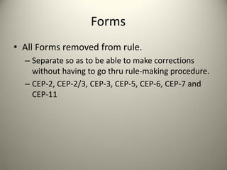 Forms
• All Forms removed from rule.
– Separate so as to be able to make corrections 
without having to go thru rule‐making procedure.
– CEP‐2, CEP‐2/3, CEP‐3, CEP‐5, CEP‐6, CEP‐7 and 
CEP‐11

 