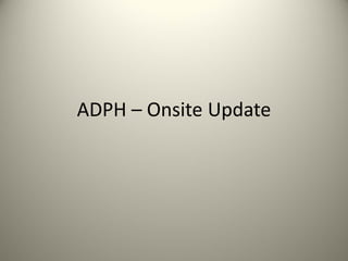 ADPH – Onsite Update

 
