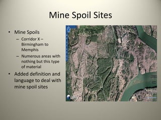 Mine Spoil Sites
• Mine Spoils
– Corridor X –
Birmingham to 
Memphis
– Numerous areas with 
nothing but this type 
of material

• Added definition and 
language to deal with 
mine spoil sites

 