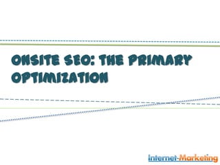 OnSite SEO: the primary
optimization
 