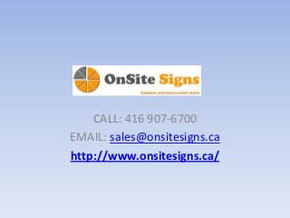 CALL: 416 907-6700
EMAIL: sales@onsitesigns.ca
http://www.onsitesigns.ca/
 