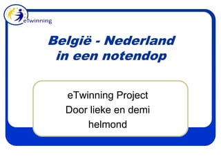 België - Nederlandin een notendop eTwinning Project Door lieke en demi helmond  