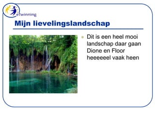 Mijn lievelingslandschapDit is een heel mooi landschap daar gaan Dione en Floor heeeeeel vaak heen 