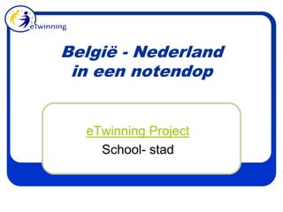 België - Nederlandin een notendop eTwinning Project School- stad 