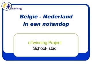 België - Nederland in een notendop eTwinning Project School- stad 