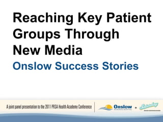 Reaching Key Patient Groups Through New Media Onslow Success Stories 
