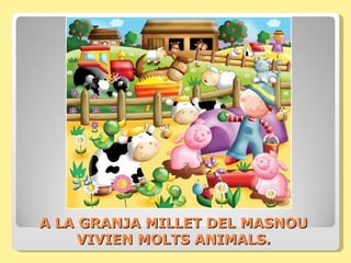 A LA GRANJA MILLET DEL MASNOU
    VIVIEN MOLTS ANIMALS.
 