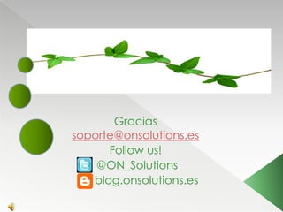 Gracias
soporte@onsolutions.es
      Follow us!
    @ON_Solutions
   blog.onsolutions.es
 