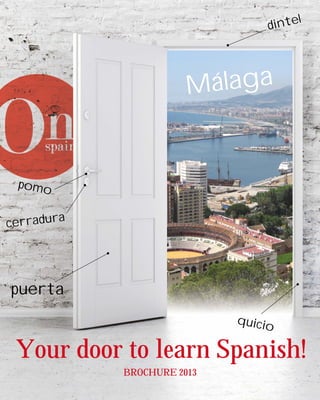 l

dinte

álaga
M

pomo
cerradura

puerta
quicio

Your door to learn Spanish!
BROCHURE 2013

 