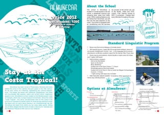 About the School

Price 2012

per student: 435€
(with 15-19 students
travelling)

The school in Almuñécar is
located in a small square in the old
centre, a pedestrian precinct and
shopping area, away from traffic
noise. Within walking distance only
50 metres from the school, you will
find one the best beaches on the
coast. The school is equipped with
air conditioning and the services

we provide at the school are use
of the Books, Video and DVDLibrary, Free Internet access &
WIFI, 4 computers.  Classes start
every Monday throughout the year.

Standard Linguistic Program
•	
•	

Return trip from and to Malaga or Granada airport
20h Spanish lessons / week, MO-FR (except bank holidays), lesson of
45 minutes, 9.00AM until 10.30 & 11.00 – 12.30, language test on arrival +
attendeance certificate+academic report for the teacher. Max 10 per class.
Home stay accommodation, shared double or triple rooms for 8 days
and 7 nights, half board.
Daily activities´ program:  	
	 	 Visit to the flea Market	
	 	 Sport on the beach	
	 	 Music Workshop	
	 	 Guided visit to the Town Centre I, 1, 5 hours	
	 	 Knowledge game at the local market	
	 	 Guided visit to the Town II, Visit to Castle San Miguel, Archaeological 	
	 	 museum. 1,5 hours	
	 	 1 night outing, with tapas tour included
FREE TEACHER/ GROUP LEADER / 19 students. Either apartment or
Home stay, Individual Room.

•	
•	

Stay at the
Costa Tropical!
	
Almuñécar has been home to Phoenicians, Romans and Arabs
before the arrival of the Catholic king and queen in the 15th Century.
Its old town centre is a historical, sightseeing and cultural treasuretrove. The streets are paved with traditional cobblestones, and there
are innumerable little squares, patios and corners where neighbours
pause to chat. Almuñécar is a town located on the Mediterranean Coast
of Granada, which has a unique tropical microclimate, hence the name
“Costa Tropical”. This yet-to- be-discovered town on the Costa in the
province of Granada is a perfect option for those groups wanting to enjoy
the beach and not worry about staying in an overwhelmingly big city.
Almuñécar sits beach front where you can enjoy water sports, visiting
one of white villages that the South of Spain is famous for, Granada and
the Alhambra Palaces at little over an hour distance.
20

•	

Options at Almuñecar:
Courses	
•	 15H, 25h
•	 Courses for the teachers (free)

Accommodation
•	 Host Families Shared Double rooms
-- Individual Room +€35/stay/student
-- Full board instead of half board, home
stay: +€20

Activities
•	 Excursions and additional activities´ options	
Granada, Alhambra

-- Visit to mountain area Alpujarra
-- Visit to Nerja, the caves and Balcony of
Europe

-- Cooking workshop
-- Press workshop or cultural workshop

•	 Apartment instead of Host families
-- No meals included

-- excursion to la playa Calabajio

•	 Hotel

-- ´City´ Game  

-- Visit to subtropical Fruit plantation

-- Aquatics Games (in summer)
-- Snorkelling, surfing or diving in La

Herradura, dia del Mar day, with Catamaran
Sailing

-- Additional activities organised depending
on the cultural agenda	

Other
•	 Transfers by private coach
-- From Airports Granada or Málaga (ca. 1
hour)

•	 Bank holidays and ferias
-- There are no classes on Bank Holidays but
the classes will be replaced.

21

 