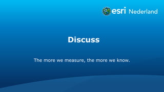 Discuss
The more we measure, the more we know.
 