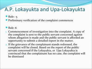 A.P. Lokayukta and Upa-Lokayukta
Rule : 5
Preliminary verification of the complaint commences
Rule :6
1. Commencement o...