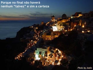 Porque no final não haverá nenhum “talvez” e sim a certeza 