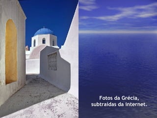 Fotos da Grécia, subtraídas da internet. 