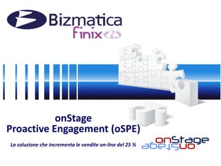 onStageProactive Engagement (oSPE)  La soluzione che incrementa le vendite on-line del 25 % 