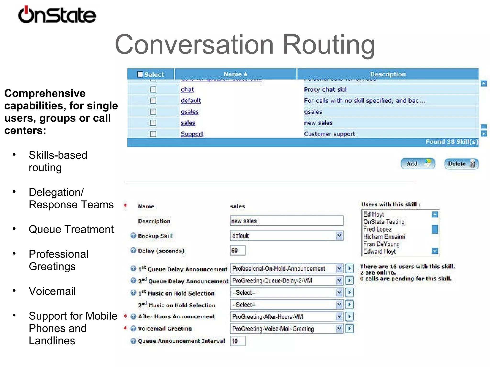 Conversation Routing Comprehensive capabilities, for single users, groups or call centers: Skills-based routing Delegation/ Response Teams Queue Treatment Professional Greetings Voicemail Support for Mobile Phones and Landlines 