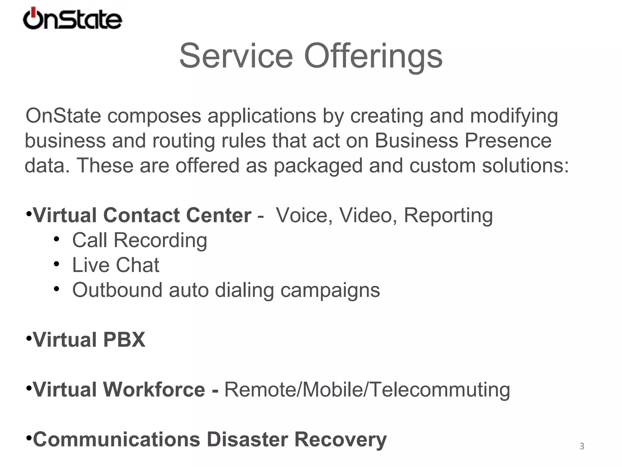 Company Background Headquartered in Burlington, Massachusetts Founded in 2006 Ex-Cisco Call Center Business Unit Team (GeoTel) Current partner relationships with various cloud and application providers: Google, Salesforce.com, Amazon, Skype, Verizon,  Bandwidth.com, L3, IntelPeer, COLT,  Counter-Path, Polycom, Digium/Asterisk, and others. 