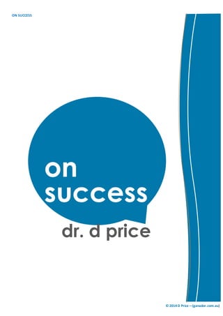 © 2014 D Price—(ganador.com.au)
ON SUCCESS
on
success
dr. d price
 