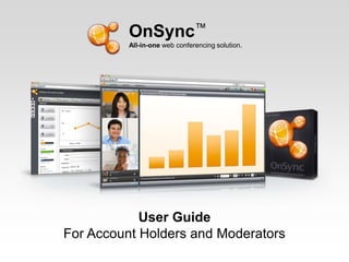 OnSync™ All-in-one web conferencing solution. User Guide For Account Holders and Moderators 
