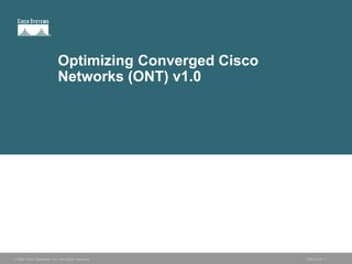 Optimizing Converged Cisco
Networks (ONT) v1.0
© 2006 Cisco Systems, Inc. All rights reserved. ONT v1.0—1
 