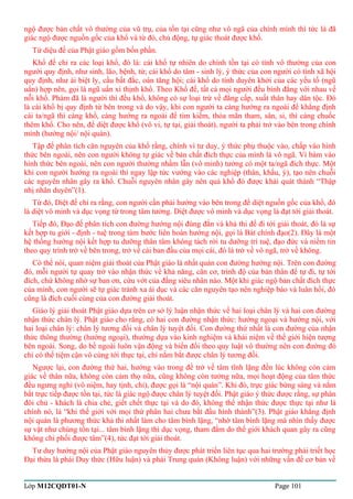 ngộ được bản chất vô thường của vũ trụ, của tồn tại cũng như vô ngã của chính mình thì tức là đã 
giác ngộ được nguồn gốc của khổ và từ đó, chủ động, tự giác thoát được khổ. 
Tứ diệu đế của Phật giáo gồm bốn phần. 
Khổ đế chỉ ra các loại khổ, đó là: cái khổ tự nhiên do chính tồn tại có tính vô thường của con 
người quy định, như sinh, lão, bệnh, tử; cái khổ do tâm - sinh lý, ý thức của con người có tính xã hội 
quy định, như ái biệt ly, cầu bất đắc, oán tăng hội; cái khổ do tính duyên khởi của các yếu tố (ngũ 
uẩn) hợp nên, gọi là ngũ uẩn xí thịnh khổ. Theo Khổ đế, tất cả mọi người đều bình đẳng với nhau về 
nỗi khổ. Phàm đã là người thì đều khổ, không có sự loại trừ về đẳng cấp, xuất thân hay dân tộc. Đó 
là cái khổ bị quy định từ bên trong và do vậy, khi con người ta càng hướng ra ngoài để khẳng định 
cái ta/ngã thì càng khổ, càng hướng ra ngoài để tìm kiếm, thỏa mãn tham, sân, si, thì càng chuốc 
thêm khổ. Cho nên, để diệt được khổ (vô vi, tự tại, giải thoát), người ta phải trở vào bên trong chính 
mình (hướng nội/ nội quán). 
Tập đế phân tích căn nguyên của khổ rằng, chính vì tư duy, ý thức phụ thuộc vào, chấp vào hình 
thức bên ngoài, nên con người không tự giác về bản chất đích thực của mình là vô ngã. Vì bám vào 
hình thức bên ngoài, nên con người thường nhầm lẫn (vô minh) tưởng có một ta/ngã đích thực. Một 
khi con người hướng ra ngoài thì ngay lập tức vướng vào các nghiệp (thân, khẩu, ý), tạo nên chuỗi 
các nguyên nhân gây ra khổ. Chuỗi nguyên nhân gây nên quả khổ đó được khái quát thành “Thập 
nhị nhân duyên”(1). 
Từ đó, Diệt đế chỉ ra rằng, con người cần phải hướng vào bên trong để diệt nguồn gốc của khổ, đó 
là diệt vô minh và dục vọng từ trong tâm tưởng. Diệt được vô minh và dục vọng là đạt tới giải thoát. 
Tiếp đó, Đạo đế phân tích con đường hướng nội đúng đắn và khả thi để đi tới giải thoát, đó là sự 
kết hợp tu giới - định - tuệ trong tám bước liên hoàn hướng nội, gọi là Bát chính đạo(2). Đây là một 
hệ thống hướng nội kết hợp tu dưỡng thân tâm không tách rời tu dưỡng trí tuệ, đạo đức và niềm tin 
theo quy trình trở về bên trong, trở về cái ban đầu của mọi cái, đó là trở về vô ngã, trở về không. 
Có thể nói, quan niệm giải thoát của Phật giáo là nhất quán con đường hướng nội. Trên con đường 
đó, mỗi người tự quay trở vào nhận thức về khả năng, căn cơ, trình độ của bản thân để tự đi, tự tới 
đích, chứ không nhờ sự ban ơn, cứu vớt của đấng siêu nhân nào. Một khi giác ngộ bản chất đích thực 
của mình, con người sẽ tự giác tránh xa ái dục và các căn nguyên tạo nên nghiệp báo và luân hồi, đó 
cũng là đích cuối cùng của con đường giải thoát. 
Giáo lý giải thoát Phật giáo dựa trên cơ sở lý luận nhận thức về hai loại chân lý và hai con đường 
nhận thức chân lý. Phật giáo cho rằng, có hai con đường nhận thức: hướng ngoại và hướng nội, với 
hai loại chân lý: chân lý tương đối và chân lý tuyệt đối. Con đường thứ nhất là con đường của nhận 
thức thông thường (hướng ngoại), thường dựa vào kinh nghiệm và khái niệm về thế giới hiện tượng 
bên ngoài. Song, do bề ngoài luôn vận động và biến đổi theo quy luật vô thường nên con đường đó 
chỉ có thể tiệm cận vô cùng tới thực tại, chỉ nắm bắt được chân lý tương đối. 
Ngược lại, con đường thứ hai, hướng vào trong để trở về tâm tĩnh lặng đến lúc không còn cảm 
giác về thân nữa, không còn cảm thọ nữa, cũng không còn tưởng nữa, mọi hoạt động của tâm thức 
đều ngưng nghỉ (vô niệm, hay tịnh, chỉ), được gọi là “nội quán”. Khi đó, trực giác bừng sáng và nắm 
bắt trực tiếp được tồn tại, tức là giác ngộ được chân lý tuyệt đối. Phật giáo ý thức được rằng, sự phân 
đôi chủ - khách là chia chẻ, giết chết thực tại và do đó, không thể nhận thức được thực tại như là 
chính nó, là “khi thế giới với mọi thứ phân hai chưa bắt đầu hình thành”(3). Phật giáo khẳng định 
nội quán là phương thức khả thi nhất làm cho tâm bình lặng, “nhờ tâm bình lặng mà nhìn thấy được 
sự vật như chúng tồn tại... tâm bình lặng thì dục vọng, tham đắm do thế giới khách quan gây ra cũng 
không chi phối được tâm”(4), tức đạt tới giải thoát. 
Tư duy hướng nội của Phật giáo nguyên thủy được phát triển liên tục qua hai trường phái triết học 
Đại thừa là phái Duy thức (Hữu luận) và phái Trung quán (Không luận) với những vấn đề cơ bản về 
Lớp M12CQDT01-N Page 101 
 