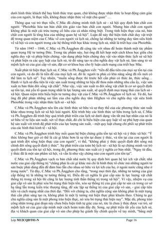 dưới hình thức khách thể hay hình thức trực quan, chứ không được nhận thức la hoạt động cảm giác 
của con người, là thực tiễn, không được nhận thức về mặt chủ quan” … 
Thông qua vai trò thực tiễn, C.Mác đã chứng minh tính lịch sử - xã hội quy định bản chất con 
người: “Phoiơbắc hòa tan bản chất tôn giáo vào bản chất con người. Nhưng bản chất con người 
không phải là một cái trừu tượng cố hữu của cá nhân riêng biệt. Trong tính hiện thực của nó, bản 
chất con người là tổng hòa của những quan hệ xã hội”. Luận đề này thể hiện tính chất duy vật triệt 
để trong quan niệm của C.Mác về con người và lịch sử, chống lại những tư tưởng duy tâm siêu hình 
về xã hội và con người trong các hệ thống triết học khác trong lịch sử, nhất là triết học của Phoiơbắc. 
Từ năm 1945 - 1846, C.Mác và Ph.Ăngghen đã cộng tác với nhau để hoàn thành một tác phẩm 
quan trọng Hệ tư tưởng Đức. Trong tác phẩm này, hai ông đã kết hợp một cách khoa học giữa chủ 
nghĩa duy vật và phép biện chứng; vận dụng phép biện chứng duy vật vào nhận thức lịch sử xã hội 
và phát hiện ra các quy luật của lịch sử, từ đó sáng tạo ra chủ nghĩa duy vật lịch sử, làm sáng tỏ sứ 
mệnh lịch sử của giai cấp vô sản, đặt cơ sở khoa học cho lý luận cách mạng của triết học Mác. 
Xuất phát từ hiện thực lịch sử, C.Mác và Ph.Ăngghen viết: “tiền đề đầu tiên của mọi sự tồn tại của 
con người, và do đó là tiền đề của mọi lịch sử, đó là: người ta phải có khả năng sống đã rồi mới có 
thể làm ra lịch sử”. Tuy nhiên, “muốn sống được thì trước hết cần phải có thức ăn, thức uống… 
Hành vi lịch sử đầu tiên là việc sản xuất trong những tư liệu để thỏa mãn những nhu cầu ấy, việc sản 
xuất ra bản thân đời sống vật chất”. Như vậy, việc sản xuất ra đời sống vật chất là cơ sở quyết định 
sự tồn tại, mà yếu tố quan trọng nhất là lực lượng sản xuất, sẽ quyết định mọi trạng thái của lịch sử - 
xã hội. Quan niệm trên biểu hiện tư tưởng duy vật của C.Mác và Ph.Ăngghen về lịch sử. Từ đó, hai 
ông đã phê phán những sai lầm của chủ nghĩa duy tâm Hêghen và chủ nghĩa duy vật siêu hình 
Phoiơbắc trong việc nhận thức lịch sử - xã hội. 
C.Mác và Ph.Ăngghen nêu lên các hình thức sở hữu và sự thay thế của các phương thức sản xuất 
khác nhau trong lịch sử xã hội loài người. Khi trình bày các hình thức sở hữu trong lịch sử, C.Mác 
và Ph.Ăngghen đã trình bày quá trình phát triển của lịch sử dưới dạng vắn tắt mà hạt nhân của nó là 
sở hữu về tư liệu sản xuất; xét về thực chất, đó chỉ là biểu hiện của quy luật về sự phù hợp của quan 
hệ sản xuất với trình độ phát triển của lực lượng sản xuất, - một quy luật chung chi phối sự phát triển 
của các hình thái kinh tế - xã hội. 
C.Mác và Ph.Ăngghen trình bày mối quan hệ biện chứng giữa tồn tại xã hội và ý thức xã hội: “Ý 
thức không bao giờ có thể là cái gì khác hơn là sự tồn tại được ý thức, và tồn tại của con người là 
quá trình đời sống hiện thực của con người”, vì thế, “không phải ý thức quyết định đời sống mà 
chính đời sống quyết định ý thức”. Sự phát triển của toàn bộ lịch sử - xã hội là sự chứng minh vai trò 
quyết định của tồn tại xã hội, trong đó, phương thức sản xuất có ý nghĩa cơ bản nhất. “Ngay từ đầu, 
ý thức đã là một sản phẩm xã hội, và vẫn là như vậy chừng nào con người còn tồn tại”. 
C.Mác và Ph.Ăngghen vạch ra bản chất nhà nước bị quy định bởi quan hệ lợi ích vật chất; nhà 
nước của giai cấp thống trị “chẳng phải là cái gì khác mà chỉ là hình thức tổ chức mà những người tư 
sản buộc phải dùng đến để đảm bảo lẫn cho nhau sở hữu và lợi ích của họ, ở ngoài nước cũng như ở 
trong nước”. Từ đây, C.Mác và Ph.Ăngghen cho rằng, “trong mọi thời đại, những tư tưởng của giai 
cấp thống trị là những tư tưởng thống trị. Điều đó có nghĩa là giai cấp nào là lực lượng vật chất 
thống trị trong xã hội thì cũng là lực lượng tinh thần thống trị trong xã hội”. Vì vậy, nhiệm vụ của 
giai cấp vô sản là phải xóa bỏ trạng thái hiện tồn, xóa sự thống trị của giai cấp tư sản cả trong cơ sở 
hạ tầng lẫn trong kiến trúc thượng tầng, để xác lập sự thống trị của giai cấp vô sản, - giai cấp tiên 
tiến và cách mạng nhất của thời đại. “Đối với chúng ta, chủ nghĩa cộng sản không phải là một trạng 
thái cần phải sáng tạo ra, không phải là một lý tưởng mà hiện thực phải khuôn theo. Chúng ta gọi 
chủ nghĩa cộng sản là một phong trào hiện thực, nó xóa bỏ trạng thái hiện nay”. Mặc dù, phong trào 
công nhân trong giai đoạn này chưa biểu hiện tính tự giác của nó, tức là chưa ý thức được vai trò, sứ 
mệnh lịch sử của giai cấp mình một cách hoàn toàn đầy đủ. Song, sự phát triển tất yếu của lịch sử, 
địa vị khách quan của giai cấp vô sản cho phép họ giành lấy chính quyền về tay mình, “bằng một 
Lớp M12CQDT01-N Page 16 
 