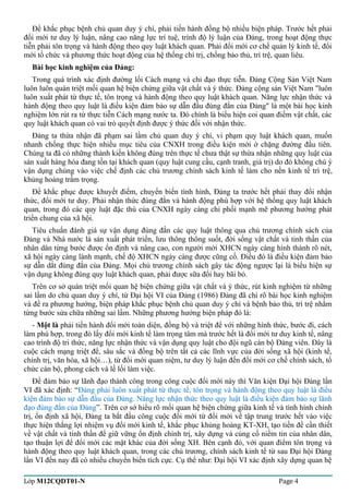Để khắc phục bệnh chủ quan duy ý chí, phải tiến hành đồng bộ nhiều biện pháp. Trước hết phải 
đổi mới tư duy lý luận, nâng cao năng lực trí tuệ, trình độ lý luận của Đảng, trong hoạt động thực 
tiễn phải tôn trọng và hành động theo quy luật khách quan. Phải đổi mới cơ chế quản lý kinh tế, đổi 
mới tổ chức và phương thức hoạt động của hệ thống chí trị, chống bảo thủ, trì trệ, quan liêu. 
Bài học kinh nghiệm của Đảng: 
Trong quá trình xác định đường lối Cách mạng và chỉ đạo thực tiễn. Đảng Cộng Sản Việt Nam 
luôn luôn quán triệt mối quan hệ biện chứng giữa vật chất và ý thức. Đảng cộng sản Việt Nam "luôn 
luôn xuất phát từ thực tế, tôn trọng và hành động theo quy luật khách quan. Năng lực nhận thức và 
hành động theo quy luật là điều kiện đảm bảo sự dẫn đầu đúng đắn của Đảng" là một bài học kinh 
nghiệm lớn rút ra từ thực tiễn Cách mạng nước ta. Đó chính là biểu hiện coi quan điểm vật chất, các 
quy luật khách quan có vai trò quyết định được ý thức đối với nhận thức. 
Đảng ta thừa nhận đã phạm sai lầm chủ quan duy ý chí, vi phạm quy luật khách quan, muốn 
nhanh chống thực hiện nhiều mục tiêu của CNXH trong điều kiện mới ở chặng đường đầu tiên. 
Chúng ta đã có những thành kiến không đúng trên thực tế chưa thật sự thừa nhận những quy luật của 
sản xuất hàng hóa đang tồn tại khách quan (quy luật cung cầu, cạnh tranh, giá trị) do đó không chú ý 
vận dụng chúng vào việc chế định các chủ trương chính sách kinh tế làm cho nền kinh tế trì trệ, 
khủng hoảng trầm trọng. 
Để khắc phục được khuyết điểm, chuyển biến tình hình, Đảng ta trước hết phải thay đổi nhận 
thức, đổi mới tư duy. Phải nhận thức đúng đắn và hành động phù hợp với hệ thống quy luật khách 
quan, trong đó các quy luật đặc thù của CNXH ngày càng chi phối mạnh mẽ phương hướng phát 
triển chung của xã hội. 
Tiêu chuẩn đánh giá sự vận dụng đúng đắn các quy luật thông qua chủ trương chính sách của 
Đảng và Nhà nước là sản xuất phát triển, lưu thông thông suốt, đời sống vật chất và tinh thần của 
nhân dân từng bước được ổn định và nâng cao, con người mới XHCN ngày càng hình thành rõ nét, 
xã hội ngày càng lành mạnh, chế độ XHCN ngày càng được cũng cố. Điều đó là điều kiện đảm bảo 
sự dẫn dắt đúng đắn của Đảng. Mọi chủ trương chính sách gây tác động ngược lại là biểu hiện sự 
vận dụng không đúng quy luật khách quan, phải được sữa đổi hay bãi bỏ. 
Trên cơ sở quán triệt mối quan hệ biện chứng giữa vật chất và ý thức, rút kinh nghiệm từ những 
sai lầm do chủ quan duy ý chí, từ Đại hội VI của Đảng (1986) Đảng đã chỉ rõ bài học kinh nghiệm 
và đề ra phương hướng, biện pháp khắc phục bệnh chủ quan duy ý chí và bệnh bảo thủ, trì trệ nhằm 
từng bước sửa chữa những sai lầm. Những phương hướng biện pháp đó là: 
- Một là phải tiến hành đổi mới toàn diện, đồng bộ và triệt để với những hình thức, bước đi, cách 
làm phù hợp, trong đó lấy đổi mới kinh tế làm trọng tâm mà trước hết là đổi mới tư duy kinh tế, nâng 
cao trình độ tri thức, năng lực nhận thức và vận dụng quy luật cho đội ngũ cán bộ Đảng viên. Đây là 
cuộc cách mạng triệt để, sâu sắc và đồng bộ trên tất cả các lĩnh vực của đời sống xã hội (kinh tế, 
chính trị, văn hóa, xã hội…), từ đổi mới quan niệm, tư duy lý luận đến đổi mới cơ chế chính sách, tổ 
chức cán bộ, phong cách và lề lối làm việc. 
Để đảm bảo sự lãnh đạo thành công trong công cuộc đổi mới này thì Văn kiện Đại hội Đảng lần 
VI đã xác định: “Đảng phải luôn xuất phát từ thực tế, tôn trọng và hành động theo quy luật là điều 
kiện đảm bảo sự dẫn đầu của Đảng. Năng lực nhận thức theo quy luật là điều kiện đảm bảo sự lãnh 
đạo đúng đắn của Đảng”. Trên cơ sở hiểu rõ mối quan hệ biện chứng giữa kinh tế và tình hình chính 
trị, ổn định xã hội, Đảng ta bắt đầu công cuộc đổi mới từ đổi mới về tập trung trước hết vào việc 
thực hiện thắng lợi nhiệm vụ đổi mới kinh tế, khắc phục khủng hoảng KT-XH, tạo tiền đề cần thiết 
về vật chất và tinh thần để giữ vững ổn định chính trị, xây dựng và củng cố niềm tin của nhân dân, 
tạo thuận lợi để đổi mới các mặt khác của đời sống XH. Bên cạnh đó, với quan điểm tôn trọng và 
hành động theo quy luật khách quan, trong các chủ trương, chính sách kinh tế từ sau Đại hội Đảng 
lần VI đến nay đã có nhiều chuyển biến tích cực. Cụ thể như: Đại hội VI xác định xây dựng quan hệ 
Lớp M12CQDT01-N Page 4 
 