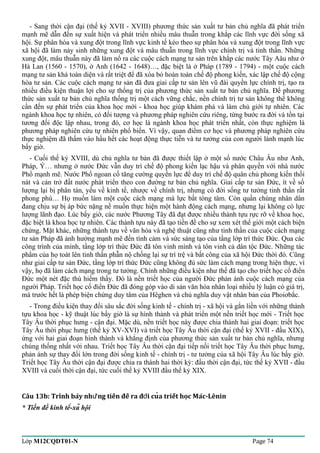 - Sang thời cận đại (thế kỷ XVII - XVIII) phương thức sản xuất tư bản chủ nghĩa đã phát triển 
mạnh mẽ dẫn đến sự xuất hiện và phát triển nhiều mâu thuẫn trong khắp các lĩnh vực đời sống xã 
hội. Sự phân hóa và xung đột trong lĩnh vực kinh tế kéo theo sự phân hóa và xung đột trong lĩnh vực 
xã hội đã làm nảy sinh những xung đột và mâu thuẫn trong lĩnh vực chính trị và tinh thần. Những 
xung đột, mâu thuẫn này đã làm nổ ra các cuộc cách mạng tư sản trên khắp các nước Tây Aâu như ở 
Hà Lan (1560 - 1570), ở Anh (1642 - 1648)…, đặc biệt là ở Pháp (1789 - 1794) - một cuộc cách 
mạng tư sản khá toàn diện và rất triệt để đã xóa bỏ hoàn toàn chế độ phong kiến, xác lập chế độ cộng 
hòa tư sản. Các cuộc cách mạng tư sản đã đưa giai cấp tư sản lên vũ đài quyền lực chính trị, tạo ra 
nhiều điều kiện thuận lợi cho sự thống trị của phương thức sản xuất tư bản chủ nghĩa. Để phương 
thức sản xuất tư bản chủ nghĩa thống trị một cách vững chắc, nền chính trị tư sản không thể không 
cần đến sự phát triển của khoa học mới - khoa học giúp khám phá và làm chủ giới tự nhiên. Các 
ngành khoa học tự nhiên, có đối tượng và phương pháp nghiên cứu riêng, từng bước ra đời và tồn tại 
tương đối độc lập nhau, trong đó, cơ học là ngành khoa học phát triển nhất, còn thực nghiệm là 
phương pháp nghiên cứu tự nhiên phổ biến. Vì vậy, quan điểm cơ học và phương pháp nghiên cứu 
thực nghiệm đã thấm vào hầu hết các hoạt động thực tiễn và tư tưởng của con người lành mạnh lúc 
bấy giờ. 
- Cuối thế kỷ XVIII, dù chủ nghĩa tư bản đã được thiết lập ở một số nước Châu Âu như Anh, 
Pháp, Ý… nhưng ở nước Đức vẫn duy trì chế độ phong kiến lạc hậu và phân quyền với nhà nước 
Phổ mạnh mẽ. Nước Phổ ngoan cố tăng cường quyền lực để duy trì chế độ quân chủ phong kiến thối 
nát và cản trở đất nước phát triển theo con đường tư bản chủ nghĩa. Giai cấp tư sản Đức, ít về số 
lượng lại bị phân tán, yếu về kinh tế, nhược về chính trị, nhưng có đời sống tư tưởng tinh thần rất 
phong phú… Họ muốn làm một cuộc cách mạng mà lực bất tòng tâm. Còn quần chúng nhân dân 
đang chịu sự bị áp bức nặng nề muốn thực hiện một hành động cách mạng, nhưng lại không có lực 
lượng lãnh đạo. Lúc bấy giờ, các nước Phương Tây đã đạt được nhiều thành tựu rực rỡ về khoa học, 
đặc biệt là khoa học tự nhiên. Các thành tựu này đã tạo tiền đề cho sự xem xét thế giới một cách biện 
chứng. Mặt khác, những thành tựu về văn hóa và nghệ thuật cũng như tinh thần của cuộc cách mạng 
tư sản Pháp đã ảnh hưởng mạnh mẽ đến tình cảm và sức sáng tạo của tầng lớp trí thức Đức. Qua các 
công trình của mình, tầng lớp trí thức Đức đã tôn vinh mình và tôn vinh cả dân tộc Đức. Những tác 
phẩm của họ toát lên tinh thần phẫn nộ chống lại sự trì trệ và bất công của xã hội Đức thời đó. Cũng 
như giai cấp tư sản Đức, tầng lớp trí thức Đức cũng không đủ sức làm cách mạng trong hiện thực, vì 
vậy, họ đã làm cách mạng trong tư tưởng. Chính những điều kiện như thế đã tạo cho triết học cổ điển 
Đức một nét đặc thù hiếm thấy. Đó là nền triết học của người Đức phản ánh cuộc cách mạng của 
người Pháp. Triết học cổ điển Đức đã đóng góp vào di sản văn hóa nhân loại nhiều lý luận có giá trị, 
mà trước hết là phép biện chứng duy tâm của Hêghen và chủ nghĩa duy vật nhân bản của Phoiơbắc. 
- Trong điều kiện thay đổi sâu sắc đời sống kinh tế - chính trị - xã hội và gắn liền với những thành 
tựu khoa học - kỹ thuật lúc bấy giờ là sự hình thành và phát triển một nền triết học mới - Triết học 
Tây Âu thời phục hưng - cận đại. Mặc dù, nền triết học này được chia thành hai giai đoạn: triết học 
Tây Âu thời phục hưng (thế kỷ XV-XVI) và triết học Tây Âu thời cận đại (thế kỷ XVII - đầu XIX), 
ứng với hai giai đoạn hình thành và khẳng định của phương thức sản xuất tư bản chủ nghĩa, nhưng 
chúng thống nhất với nhau. Triết học Tây Âu thời cận đại tiếp nối triết học Tây Âu thời phục hưng, 
phản ánh sự thay đổi lớn trong đời sống kinh tế - chính trị - tư tưởng của xã hội Tây Âu lúc bấy giờ. 
Triết học Tây Âu thời cận đại được chia ra thành hai thời kỳ: đầu thời cận đại, tức thế kỷ XVII - đầu 
XVIII và cuối thời cận đại, tức cuối thế kỷ XVIII đầu thế kỷ XIX. 
Câu 13b: Trình bày nh̃ng tiền đề ra ư đơì cuả triết hoc̣ Mác-Lênin 
* Tiền đề kinh tế-xã hội 
Lớp M12CQDT01-N Page 74 
 