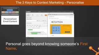 Personal goes beyond knowing someone’s First
Name.
Personalised
Email Content
The 3 Keys to Context Marketing - Personalise
 
