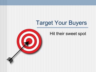 Target Your Buyers
    Hit their sweet spot
 