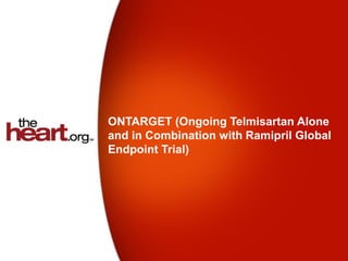 ONTARGET (Ongoing Telmisartan Alone
and in Combination with Ramipril Global
Endpoint Trial)
 