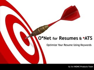 O*Net for Resumes & *ATS
   Optimize Your Resume Using Keywords




                   By the WOWC Products Team
 